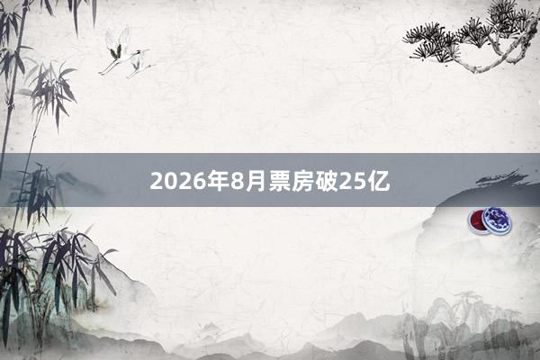 2026年8月票房破25亿