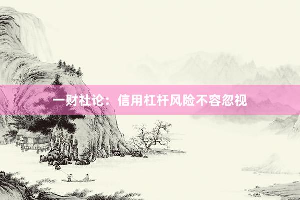 一财社论：信用杠杆风险不容忽视