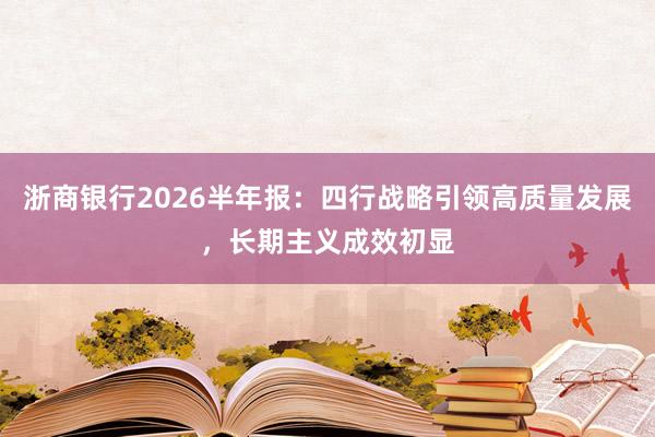 浙商银行2026半年报：四行战略引领高质量发展，长期主义成效初显